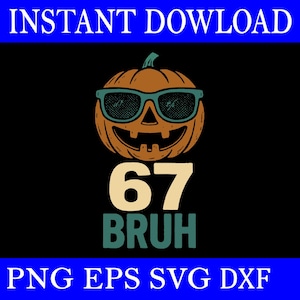 May include: A digital design featuring a smiling pumpkin wearing sunglasses. The number "67" is below the pumpkin, with the word "BRUH" underneath. The words "INSTANT DOWNLOAD" and "PNG EPS SVG DXF" are also present.