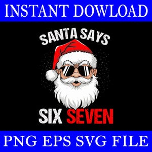 Könnte beinhalten: Ein Grafikdesign mit dem Weihnachtsmann mit Sonnenbrille und rotem Hut. Der Text "SANTA SAYS" steht über dem Kopf des Weihnachtsmanns, und "SIX SEVEN" steht darunter. Das Design befindet sich auf schwarzem Hintergrund mit dem Text "INSTANT DOWLOAD" und "PNG EPS SVG FILE".