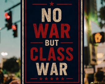 No War But The Class War Protest Sign, Anti War Rally Sign, Political Activism Sign, Political Activist Poster