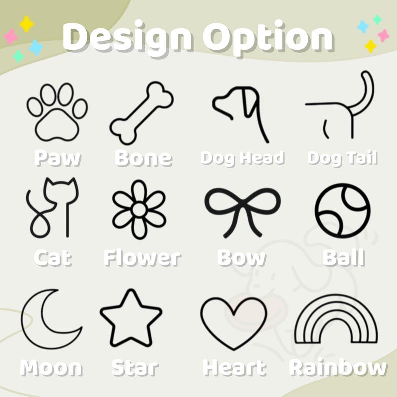 May include: Image showing black line art designs: paw print, bone, dog head and tail, cat, flower, bow, ball, moon, star, heart, and rainbow. The text "Design Option" is at the top.