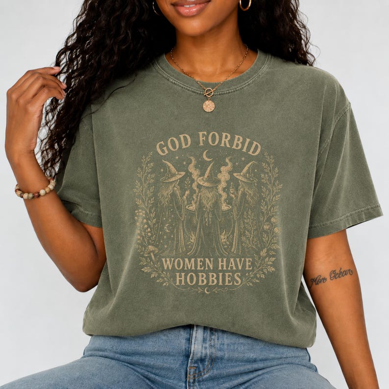 God Forbid Women Have Hobbies Shirt Feminist Witch Apparel Empowered Woman Cottagecore Clothing Halloween Witchy Graphic Tee Comfort Colors Shirt Spooky Season Gift Moss Comfort Colors