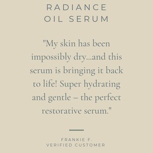 May include: A beige advertisement for Radiance Oil Serum. The text reads, "My skin has been impossibly dry...and this serum is bringing it back to life! Super hydrating and gentle - the perfect restorative serum." Includes a customer testimonial.