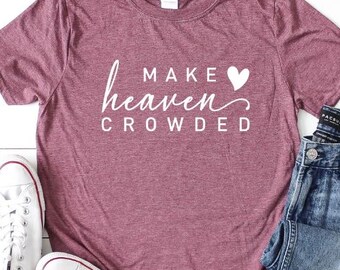Make Heaven Crowded Tee, Religious tshirt, Christian Shirt, Bible Shirt, Inspirational Shirt, Faith Clothing, Church tee