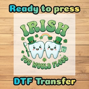 May include: A DTF transfer with a St. Patrick's Day theme. The design features two cartoon teeth wearing green leprechaun hats, a toothbrush, and the text "Irish You Would Floss". The words "Ready to press" and "DTF Transfer" are also included.