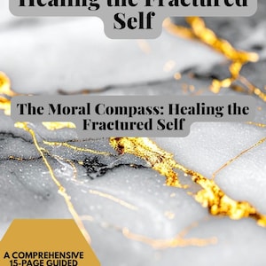 May include: Image features the text "The Moral Compass: Healing the Fractured Self" in a gray banner. The background is a marble-like texture with gold veins. A yellow hexagon at the bottom states "A Comprehensive 15-Page Guided Transformation."