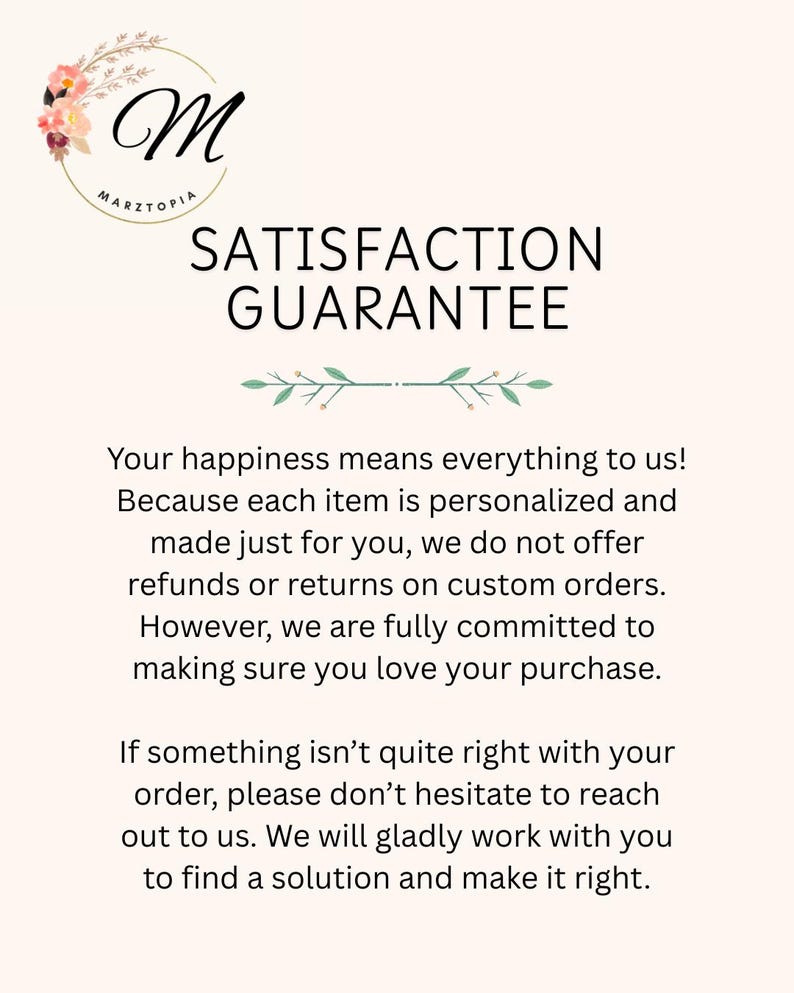May include: A light pink informational graphic featuring the text SATISFACTION GUARANTEE, a floral logo with the letter M and the word MARZTOPIA, and a paragraph explaining that personalized custom orders are non-refundable but supported.