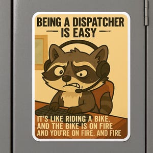 May include: A rectangular magnet with a cartoon raccoon wearing a headset, looking stressed. The magnet has text that reads "BEING A DISPATCHER IS EASY" and "IT'S LIKE RIDING A BIKE. AND THE BIKE IS ON FIRE AND YOU'RE ON FIRE. AND FIRE."