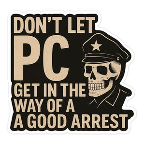 May include: A sticker with the text "DON'T LET PC GET IN THE WAY OF A GOOD ARREST." The design features a skull wearing a police hat with a star. The background is black with tan lettering.