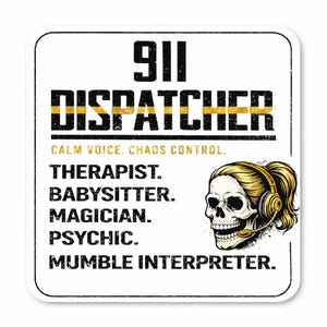 May include: Square sticker with a white background and black border. The text "911 DISPATCHER" is at the top, with "CALM VOICE. CHAOS CONTROL." below. A skull wearing a headset is on the right. Additional text includes "THERAPIST. BABYSITTER. MAGICIAN. PSYCHIC. MUMBLE INTERPRETER."