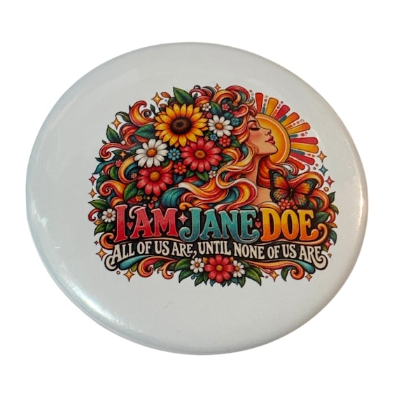 Statement Button: I Am Jane Doe All Of Us Are Until None