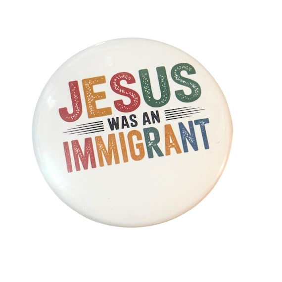 Jesus Was an Immigrant Button | Pro Immigration Pin | Faith and Compassion | Human Rights | Social Justice