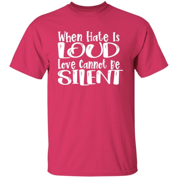 Equality shirt, Anti Racism Shirt, When Hate is Loud Love Must Not Be Silent