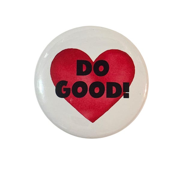 Do Good Button Memorial, In Memory of Good, Kindness Activism Pin, 2.55 Inch Heart Button