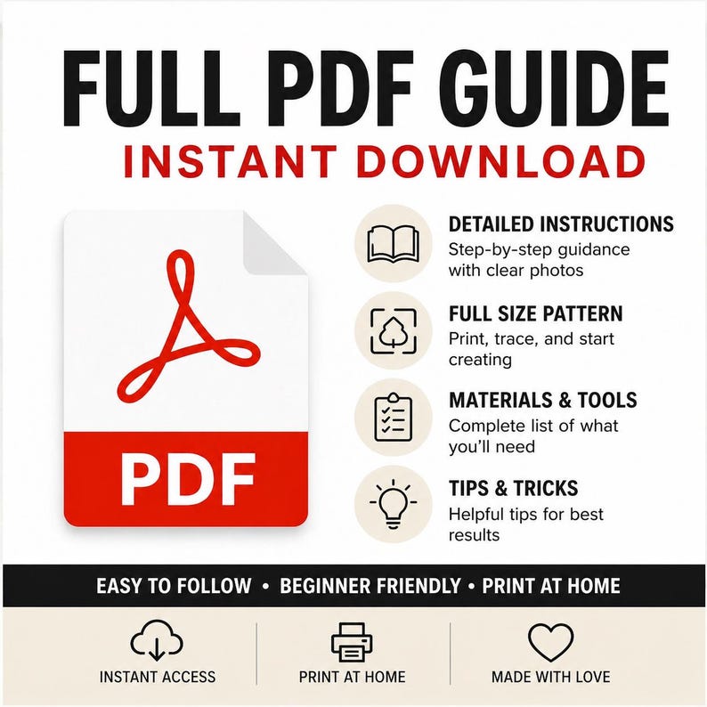 May include: A graphic with the text "FULL PDF GUIDE INSTANT DOWNLOAD" and a red PDF icon. The image also includes icons for detailed instructions, full-size patterns, materials & tools, and tips & tricks. Additional text reads "EASY TO FOLLOW &bull; BEGINNER FRIENDLY &bull; PRINT AT HOME."