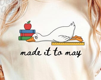 Made It To May Duck PNG Funny Teacher Shirt Design End Of School Year Humor Cute Duck Graphic Summer Break Sublimation Instant Download