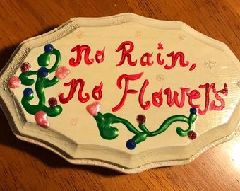 No Rain, No Flowers-- Hand Painted Wooden Sign