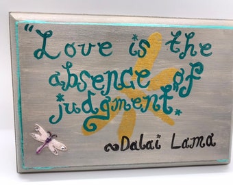 Love is the Absence of Judgment-- Hand Painted Wooden Sign Featuring Dalai Lama Quote