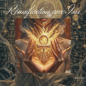 Puede incluir: Ilustración digital de un símbolo ankh dorado irradiando luz, sostenido entre dos manos. La imagen tiene un tema místico con el texto "Réunification avec Isis". El fondo incluye símbolos matemáticos y un diseño celestial.