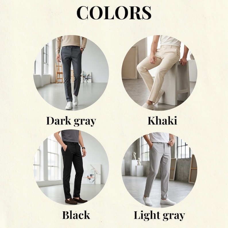 May include: Image showcasing four pairs of pants in different colors: dark gray, khaki, black, and light gray. Each pair is displayed in a circular frame with the color name below. The word "COLORS" is at the top of the image.