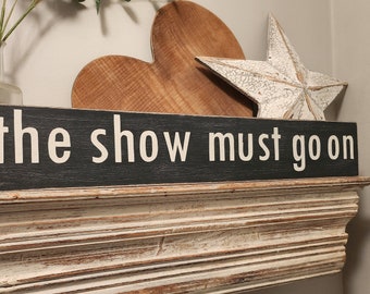 Handmade Wooden Sign: The Show Must Go On, Rustic Vintage Decor