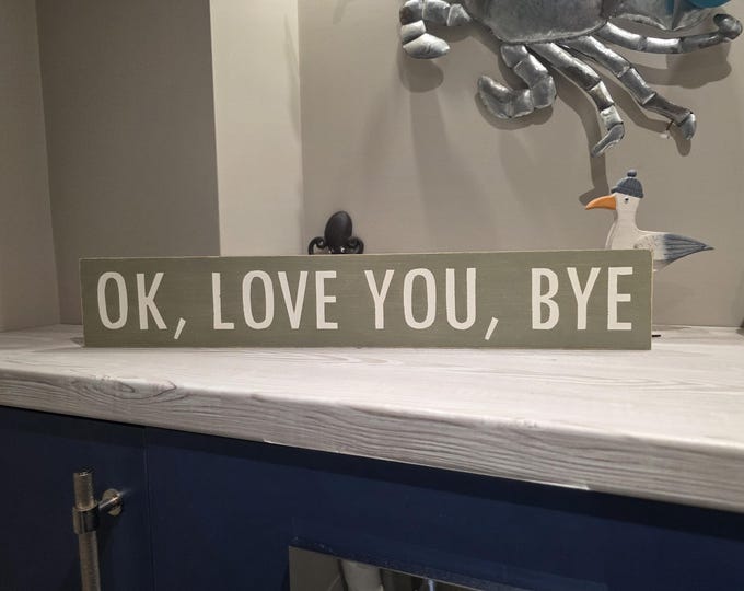 OK, Love you, bye - Handmade Wooden Sign - Rustic, Vintage, Shabby Chic, 60cm