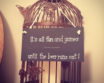 Hand Painted Wooden Sign - Fun and games .. until beer runs out