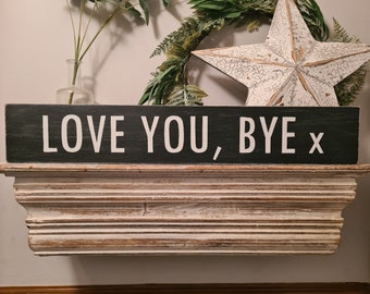 Handmade Wooden Sign - Love you, bye x - Rustic, Vintage, Shabby Chic, 60cm