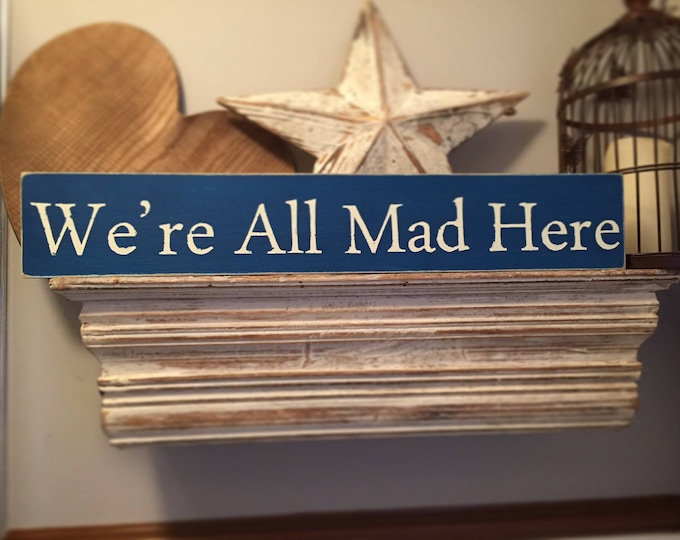 Handmade Wooden Sign - We're All Mad Here - Rustic, Vintage, Shabby Chic, Alice in Wonderland inspired