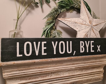 Handmade Wooden Sign - Love you, bye x - Rustic, Vintage, Shabby Chic, 60cm