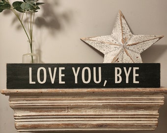 Love you, bye - Handmade Wooden Sign - Rustic, Vintage, Shabby Chic, 60cm