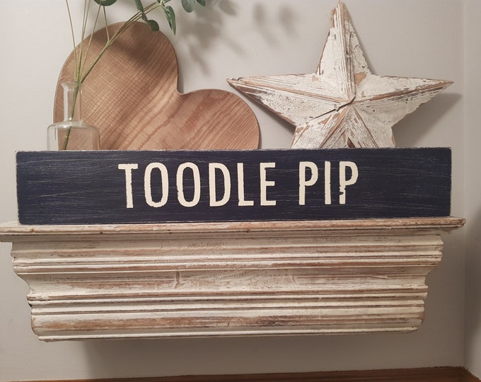 Handmade Wooden Sign - TOODLE PIP - Rustic, Vintage, Shabby Chic, large 60cm