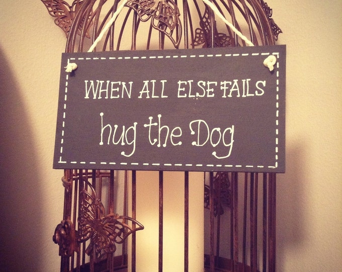 Hand Painted Wooden Sign - When All Else Fails - Hug The Dog - hanging sign