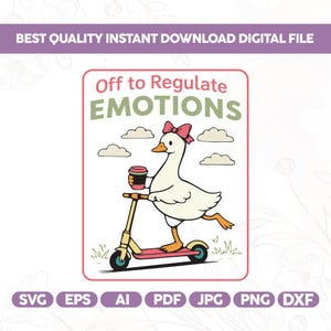 May include: Digital file featuring a cartoon goose riding a scooter, holding a coffee cup, and wearing a pink bow. The text reads "Off to Regulate EMOTIONS." Includes file type icons: SVG, EPS, AI, PDF, JPG, PNG, and DXF.