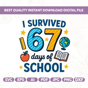 May include: A digital file with the text "I Survived 67 Days of School" in blue, yellow, and orange. The design includes a ruler, apple, globe, book, and stars. The file formats are listed at the bottom.