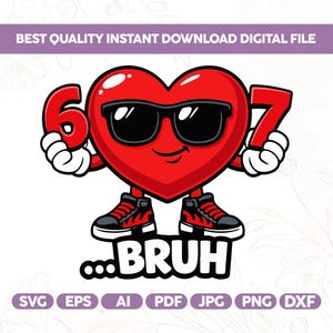 Puede incluir: Un corazón de dibujos animados rojo con gafas de sol y zapatillas deportivas, sosteniendo los números 6 y 7. La palabra "...BRUH" está debajo del corazón. La imagen incluye iconos de tipo de archivo: SVG, EPS, AI, PDF, JPG, PNG y DXF.