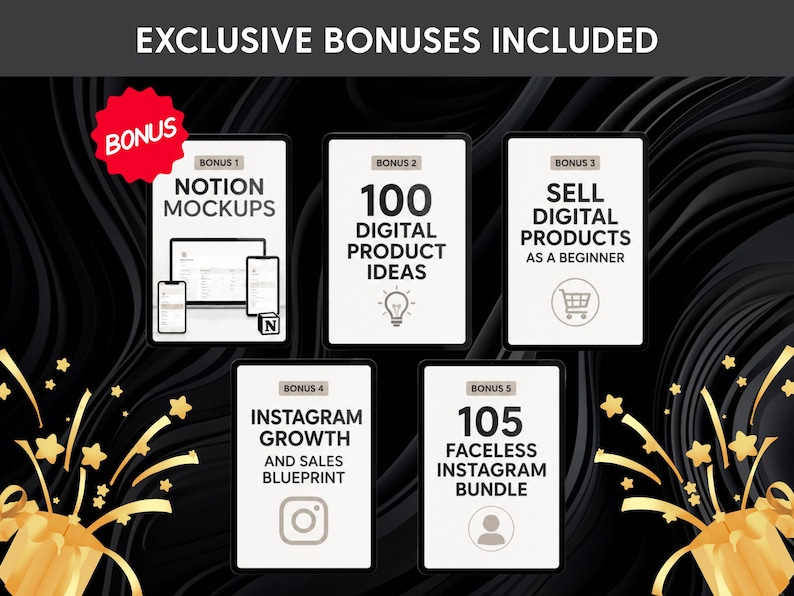 May include: A digital product bundle graphic featuring five white rectangular cards with black text and icons. The cards are labeled Bonus 1 through 5, including Notion Mockups, 100 Digital Product Ideas, Sell Digital Products, Instagram Growth, and 105 Faceless Instagram Bundle, set against a black background with gold starbursts.