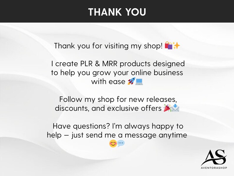 Puede incluir: Un gr&aacute;fico digital blanco con texto negro que dice: THANK YOU. Thank you for visiting my shop! I create PLR & MRR products designed to help you grow your online business with ease. Follow my shop for new releases, discounts, and exclusive offers. Have questions? I'm always happy to help &ndash; just send me a message anytime. El logotipo AS AVENTORASHOP est&aacute; en la esquina inferior derecha.