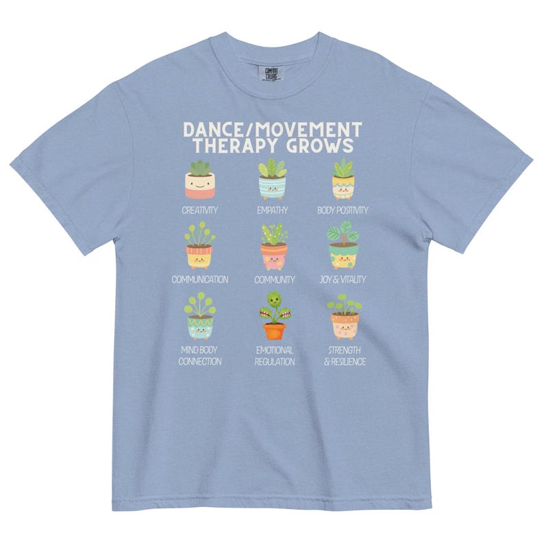 May include: Light blue t-shirt with the text "DANCE/MOVEMENT THERAPY GROWS" and illustrations of potted plants. Each plant represents a positive aspect of dance therapy, such as creativity, empathy, and joy.