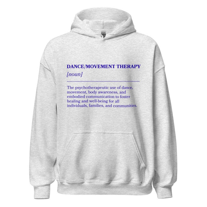 May include: A light gray hoodie with a front pocket and a drawstring hood. The front of the hoodie features the text "DANCE/MOVEMENT THERAPY [noun]" in blue, along with a definition of the term. The hoodie is made of a soft material.