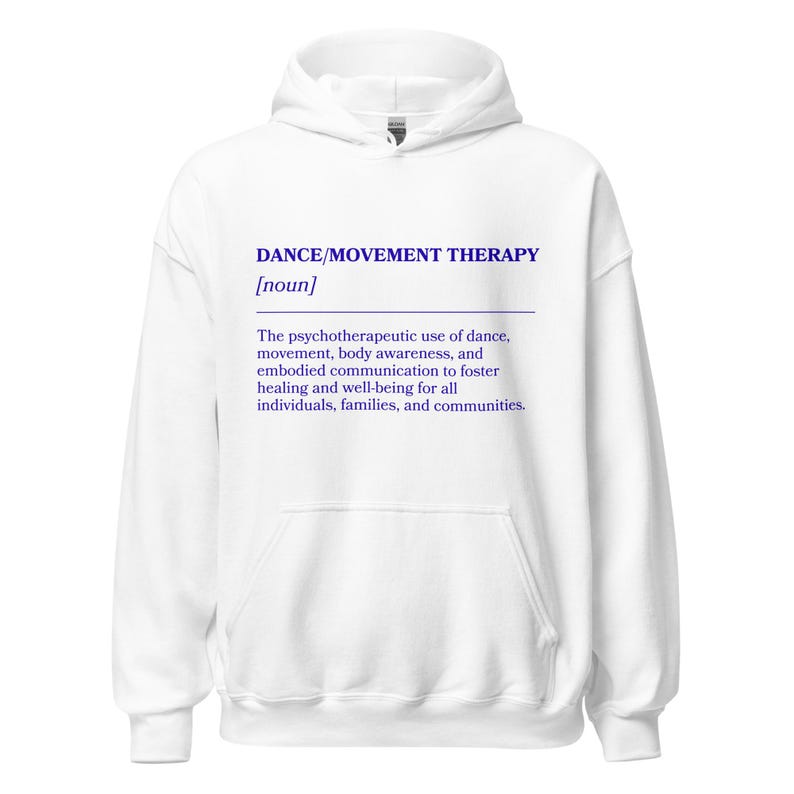 May include: White hoodie with the text "DANCE/MOVEMENT THERAPY [noun]" in blue. The text below describes the psychotherapeutic use of dance, movement, body awareness, and communication to foster healing and well-being for all.