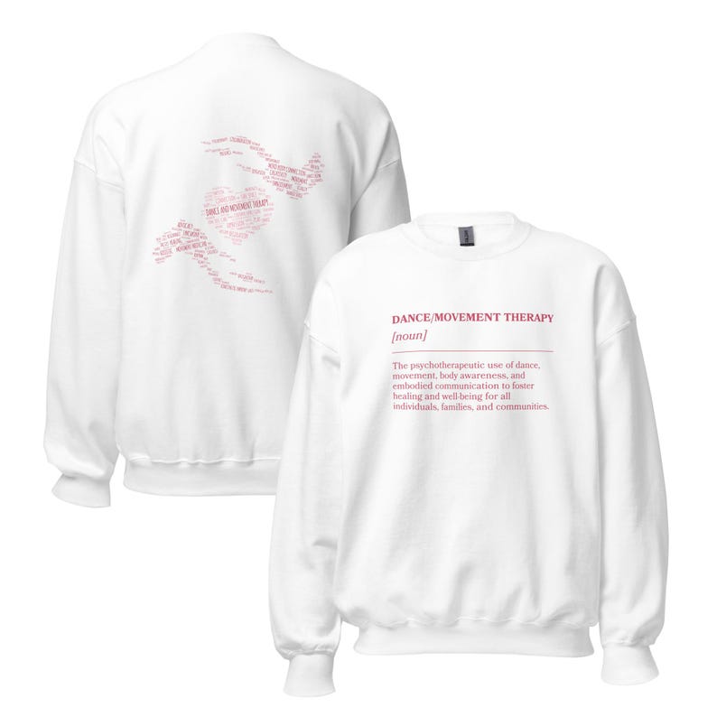 May include: White sweatshirt with the text "DANCE/MOVEMENT THERAPY" in red. The back of the sweatshirt features a heart-shaped design with related words. The sweatshirt's description includes the definition of dance/movement therapy.