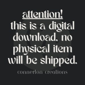 May include: A digital download notice on a dark grey background. The white text states "attention! this is a digital download, no physical item will be shipped." The shop name "connerton creations" is at the bottom.