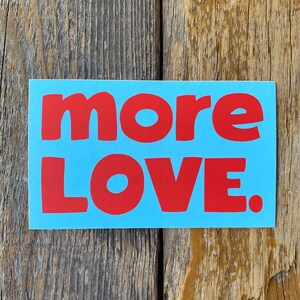 more LOVE. vinyl weatherproof sticker -for bumper, phone, computer, or wherever -portion of profits donated to worthy causes