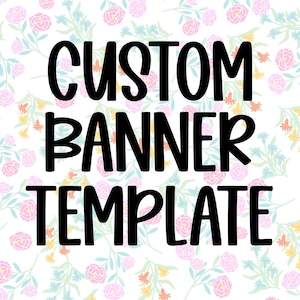 May include: A banner template with the words "CUSTOM BANNER TEMPLATE" in bold black letters. The background features a floral pattern with pink, yellow, and blue flowers on a white background.