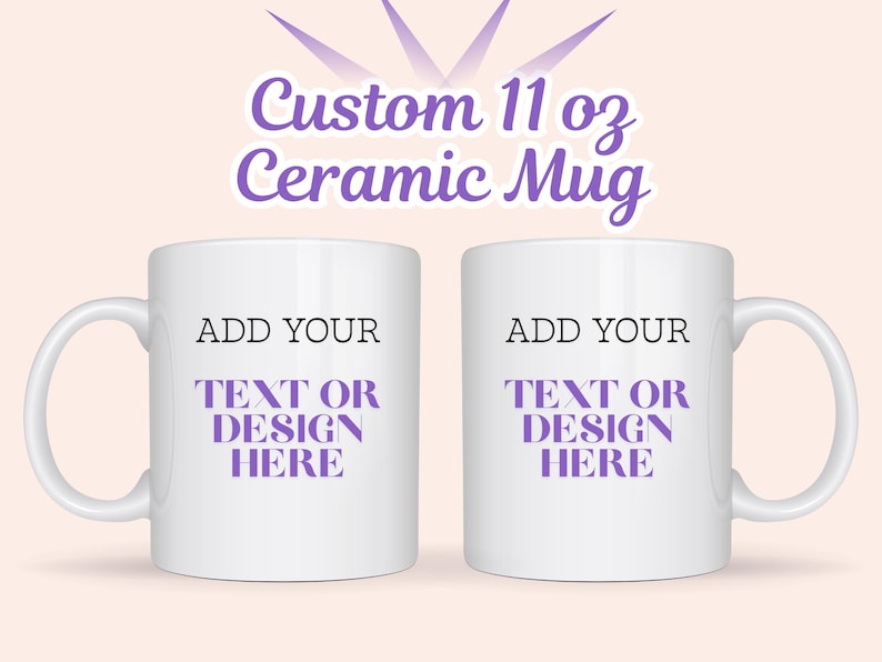 May include: Two white ceramic mugs with a handle, each displaying the text "ADD YOUR TEXT OR DESIGN HERE" in black and purple. The mugs are labeled "Custom 11 oz Ceramic Mug" in purple script.