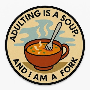 May include: A round sticker with the text "Adulting is a soup, and I am a fork." The design features a bowl of soup with a fork inside, steam rising from the soup, and a light blue and beige background.
