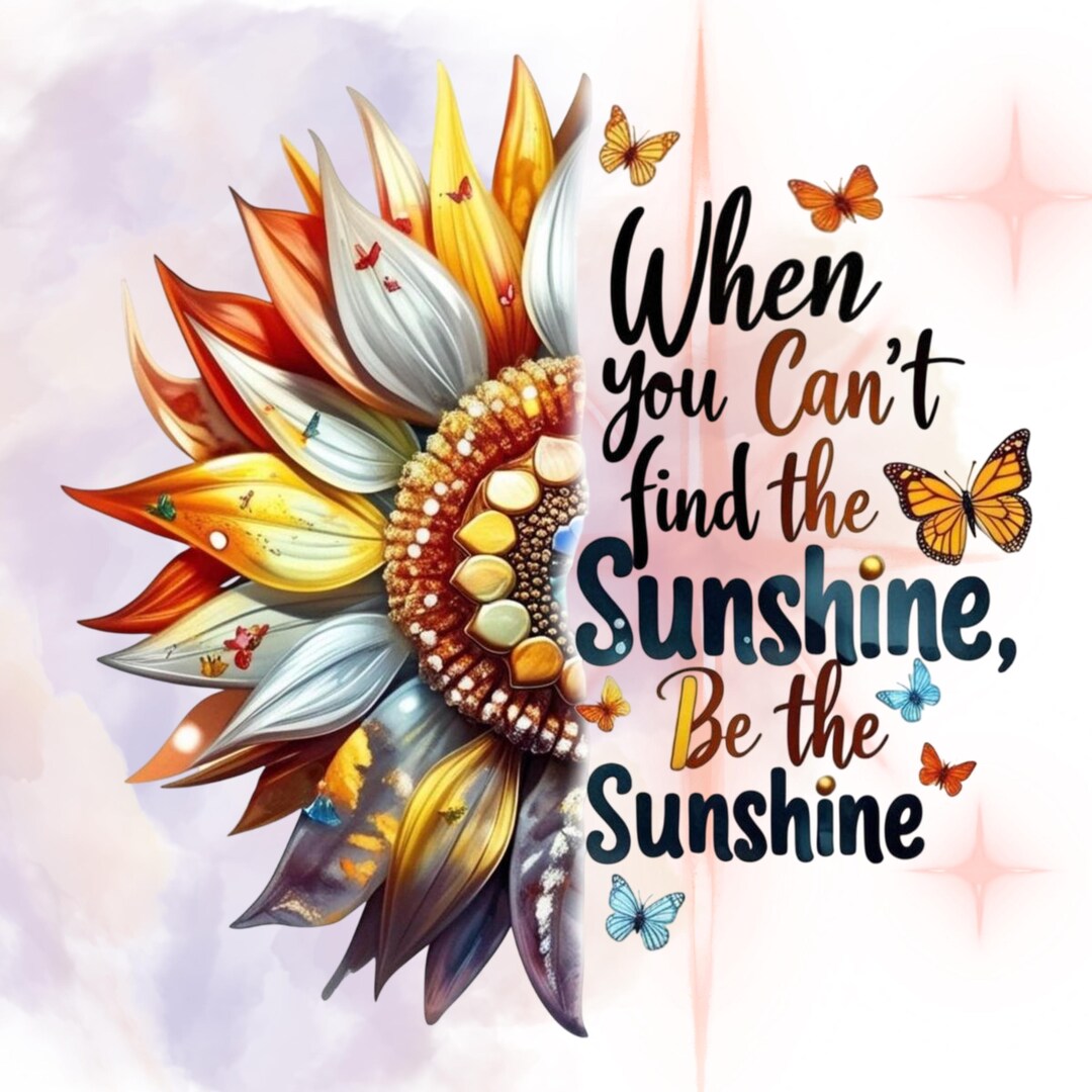 When You Can’t Find the Sunshine Be the Sunshine, Sunflower Quote Print ...