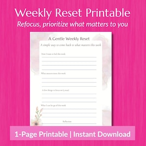 May include: A printable weekly reset worksheet with the text "Weekly Reset Printable" and "Refocus, prioritize what matters to you." The worksheet includes prompts for reflection and goal setting, with a floral design on a pink background.