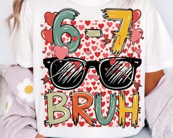 Bruh 67 Six Seven 6 7 Meme Valentine Funny Boy Girl Kids PNG Viral Six Seven Trend 67 Png Funny Meme Sublimation (téléchargement numérique)