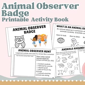 May include: A printable activity book titled "Animal Observer Badge." The cover features an owl illustration and children. Inside, pages include an animal observer hunt, and a section on animals around the home. The book is designed for children.